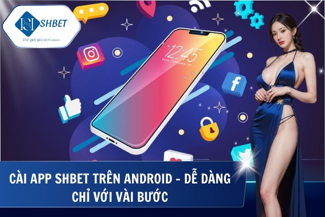 Cách Tải App Shbet – Nhanh Chóng Và An Toàn Trên Mọi Thiết Bị Tải app shbet nhanh chóng cho Android