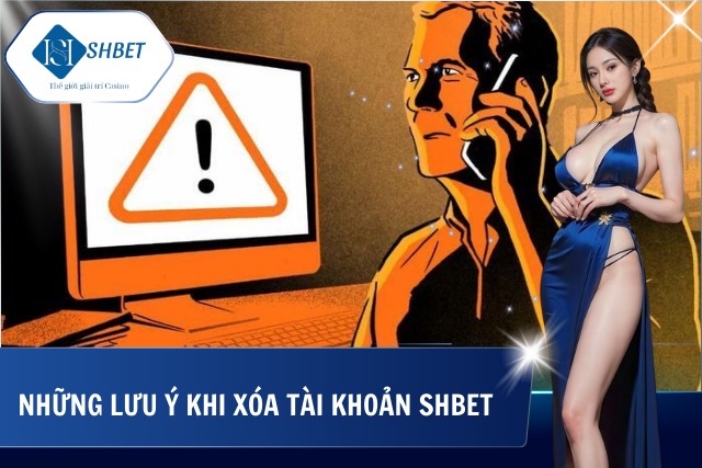 Cách Xóa Tài Khoản SHBet Hiệu Quả Và Nhanh Chóng Nhất Những lưu ý quan trọng khi xóa tài khoản SHBet
