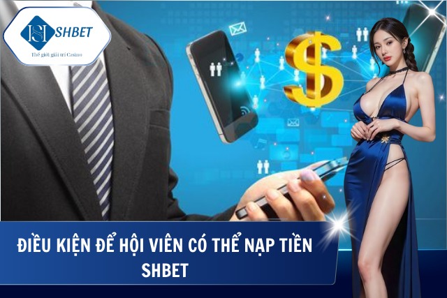 Nạp Tiền SHBet – Thao Tác Nhanh Gọn Trên Mọi Thiết Bị Các yêu cầu cần đáp ứng để thực hiện nạp tiền