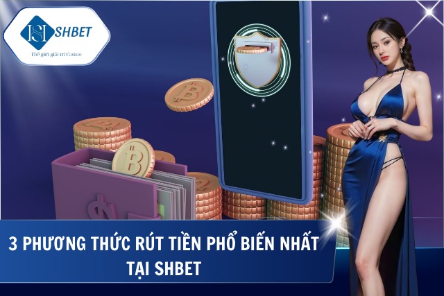 Rút Tiền SHBet - Thao Tác Thực Hiện Giao Dịch Nhanh Gọn Nhiều lựa chọn rút tiền SHBet giúp giao dịch linh hoạt hơn
