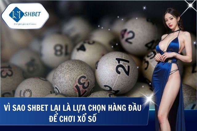 Xổ Số 3D Tại SHBet – Dễ Chơi, Dễ Trúng, Minh Bạch Tuyệt Đối Lý do nên chọn SHBet khi chơi xổ số trực tuyến